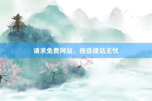 请求免费网站，拖沓建站无忧