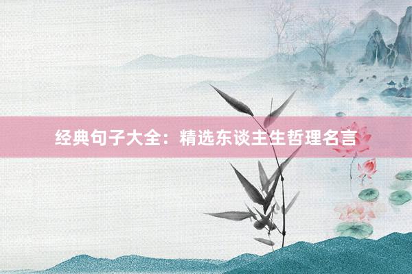 经典句子大全：精选东谈主生哲理名言