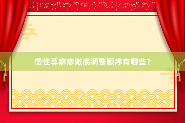 慢性荨麻疹澈底调整顺序有哪些？